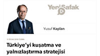 Türkiye’yi kuşatma ve yalnızlaştırma stratejisi hız kazanırken...