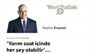 ‘Yarım saat içinde her şey olabilir’...