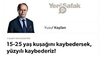15-25 yaş kuşağını kaybedersek, yüzyılı kaybederiz!