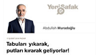 Tabuları yıkarak, putları kırarak geliyorlar!
