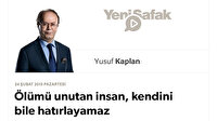 Ölümü unutan insan, kendini bile hatırlayamaz