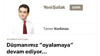 Düşmanımız “oyalamaya” devam ediyor...