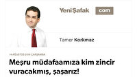 Meşru müdafaamıza kim zincir vuracakmış, şaşarız!