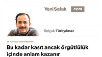 Bu kadar kasıt ancak örgütlülük içinde anlam kazanır