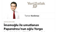 İmamoğlu ile umutlanan Papandreu’nun oğlu Yorgo