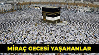 Miraç kandilinde ne oldu? Ümmete hediyelerin indiği Miraç gecesi yaşananlar
