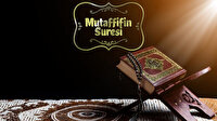 Mutaffifin Suresi'nin Okunuşu: Mutaffifin Suresi Fazileti Meali Tefsiri ve Arapça Okunuşu
