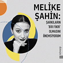 Melike Şahin: Şarkıların 'Bir fikri' olmasını öneriyorum