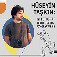 Hüseyin Taşkın: İyi fotoğraf yoktur, sadece fotoğraf vardır 📷