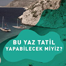 Bu yaz tatil yapabilecek miyiz?