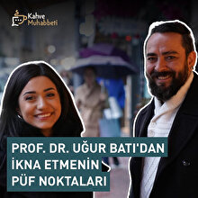 Kahve Muhabbeti: Prof. Dr. Uğur Batı'dan ikna etmenin püf noktaları