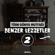 Türk-Dünya mutfağı: Benzer lezzetler 🤤