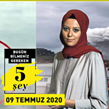 Bugün bilmeniz gereken 5 şey (9 Temmuz 2020)