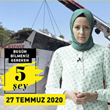 Bugün bilmeniz gereken 5 şey (27 Temmuz 2020)