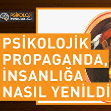 Psikolojik propaganda insanlığa nasıl yenildi?