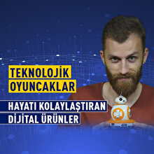 Hayatı kolaylaştıran dijital ürünler: Teknolojik Oyuncaklar