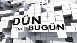 Dün ve Bugün