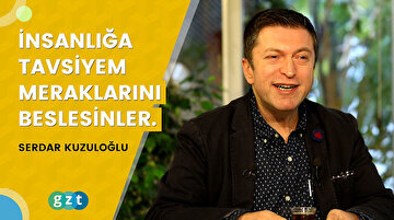 Serdar Kuzuloğlu: “İnsanlığa tavsiyem meraklarını beslesinler.”