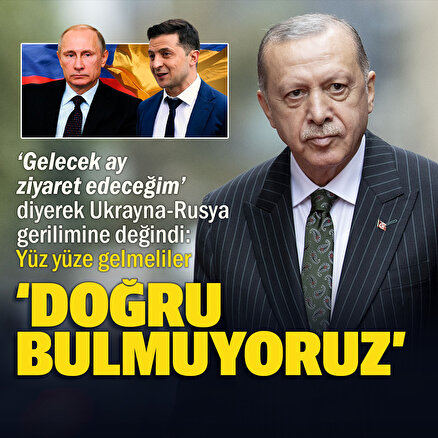 Cumhurbaşkanı Erdoğan Moskova-Kiev gerilimine değindi: Doğru bulmuyoruz