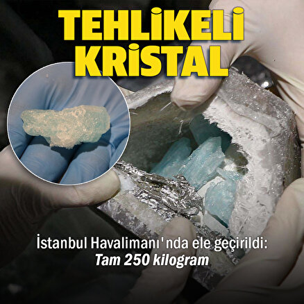 Tehlikeli kristal: İstanbul Havalimanında ele geçirildi, tam 250 kilogram