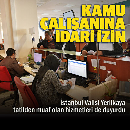 İstanbulda kamu çalışanlarına idari izin