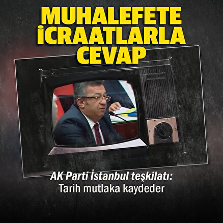 AK Parti İstanbul İl Başkanlığı muhalefete icraatlarla yanıt verdi: Bazı zihniyetler görmez ama tarih mutlaka kaydeder