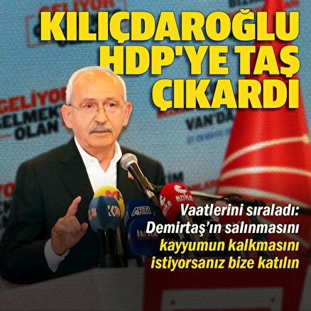 Kılıçdaroğlu HDPye taş çıkardı: Demirtaş’ın ve Kavalanın serbest bırakılmasını istiyorsanız bize katılın