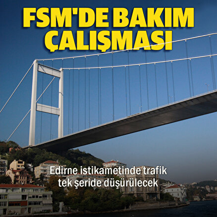 Fatih Sultan Mehmet Köprüsünde bakım çalışması: Edirne istikametinde trafik tek şeride düşürülecek