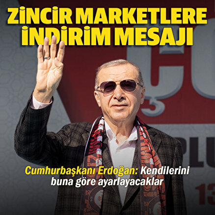 Cumhurbaşkanı Erdoğandan zincir marketlere indirim mesajı: Kendilerini buna göre ayarlayacak