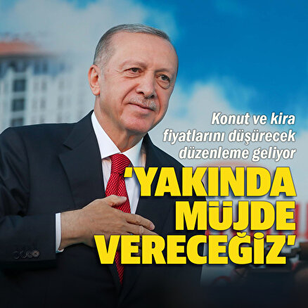 Cumhurbaşkanı Erdoğan Yakında müjde vereceğiz diyerek açıkladı: Kira fiyatlarını düşürecek düzenleme geliyor
