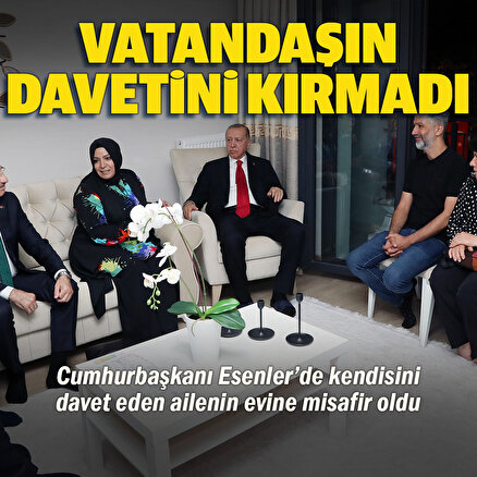 Cumhurbaşkanı Erdoğan Esenlerde kendisini davet eden bir ailenin evine misafir oldu