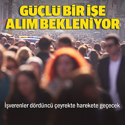 Türkiyedeki işverenler 4. çeyrekte harekete geçecek: Güçlü bir işe alım bekleniyor