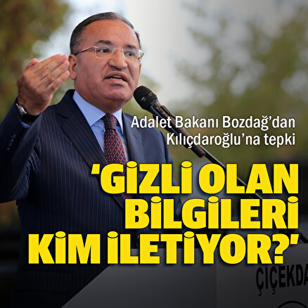 Adalet Bakanı Bozdağ: Gizli olan soruşturmanın bilgilerini Sayın Kılıçdaroğluna kim iletiyor?