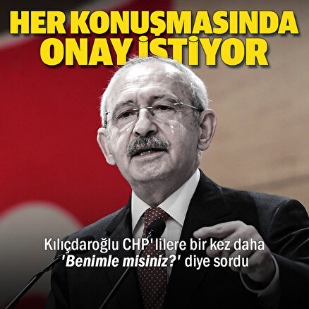Her konuşmasında onay istiyor: Kılıçdaroğlu CHPlilere bir kez daha Benimle misiniz? diye sordu