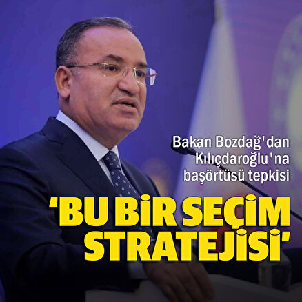 Adalet Bakanı Bozdağdan Kılıçdaroğluna başörtüsü tepkisi: Bu bir seçim stratejisi