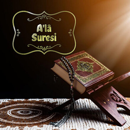 Ala Suresi Okunuşu! Ala Suresi oku, dinle, meali, anlamlı, tefsiri, fazileti