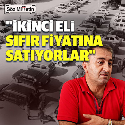 “İkinci elciyim sıfır araba satıyorum”