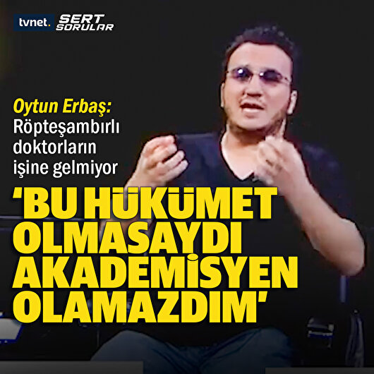 Oytun Erbaş: Bu hükümet olmasaydı akademisyen olamazdım