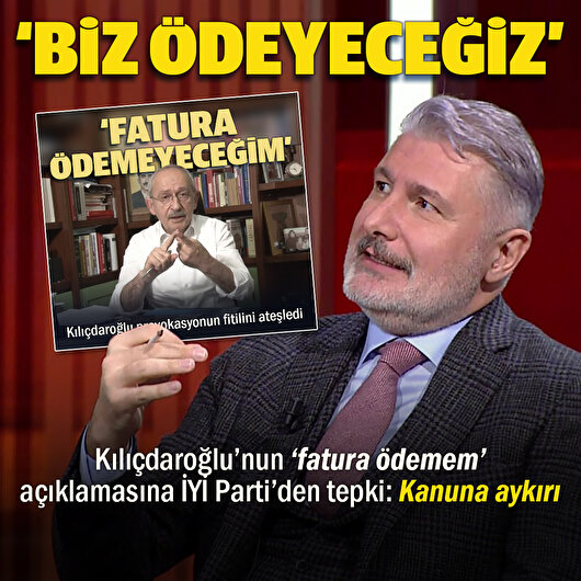 CHP lideri Kılıçdaroğlu'nun 'fatura ödemem' açıklamasına İyi Parti'den tepki: Kanuna aykırı bir şey yapmayız