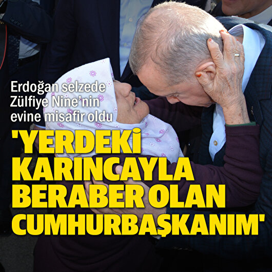 Cumhurbaşkanı Erdoğan selzede Zülfiye Nine'nin evine misafir oldu: Yerdeki karıncayla beraber olan Cumhurbaşkanım