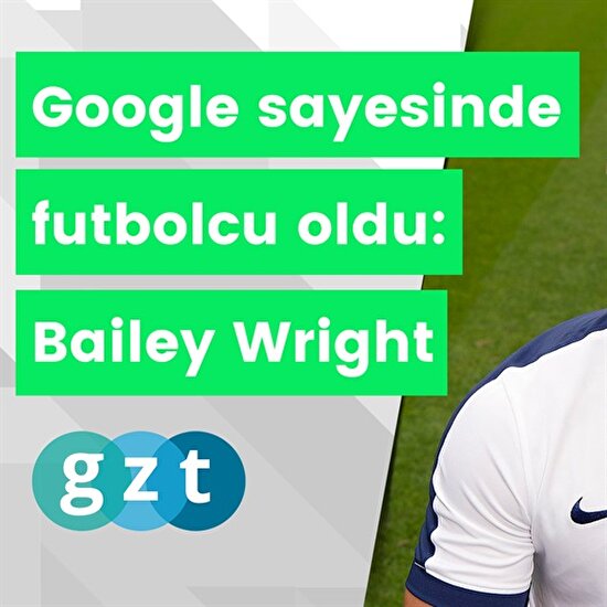 Google sayesinde futbolcu oldu: Bailey Wright