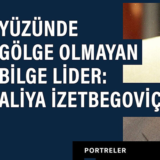 Yüzünde gölge olmayan bilge lider: Aliya İzetbegoviç