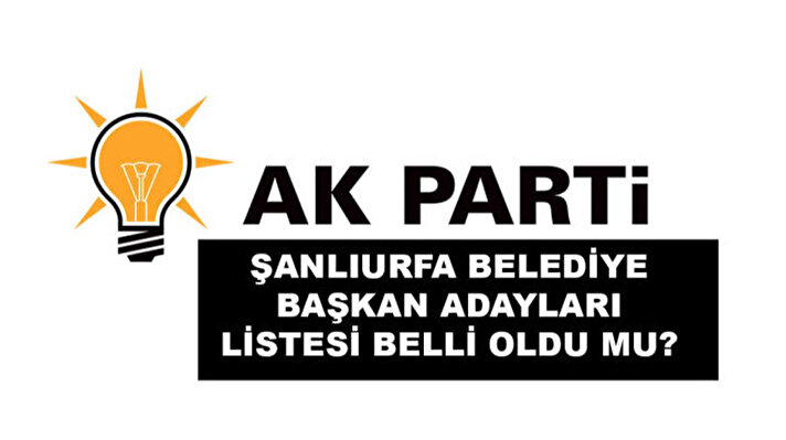 <p>Şanlıurfa AK Parti belediye başkan adayları listesi 2024 belli oldu mu?</p>