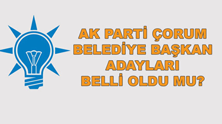 <p>AK Parti Çorum belediye başkan adayları belli oldu mu?</p>
