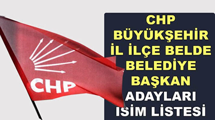 <p>CHP büyükşehir il ve ilçe belediye başkan adayları 2024 isimleri&nbsp;tam liste</p>