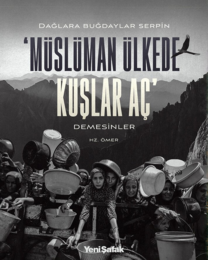 "Dağlara buğdaylar serpin. Müslüman ülkede 'kuşlar aç' demesinler." Hz. Ömer (ra)