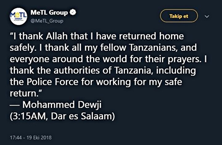 Şirketinin sosyal medya hesabında açıklama yapan Dewji eve dönebildiği için şükrettiğini ve kendisini bulmak için çaba sarfeden görevlilere teşekkür ettiğini ifade etti.