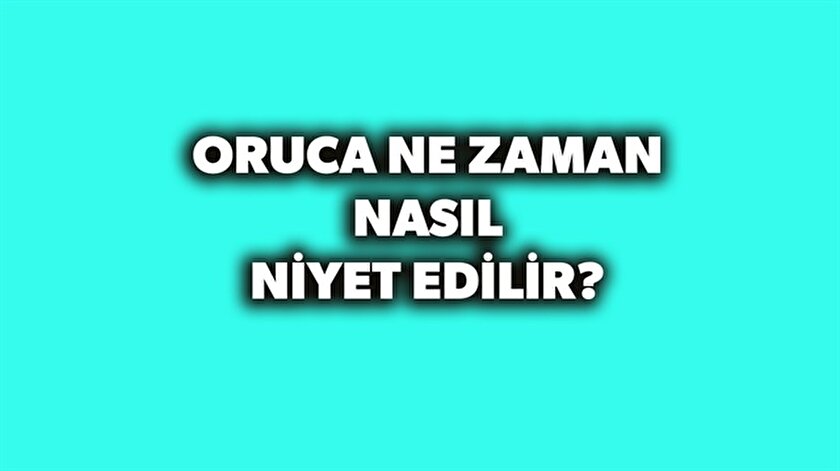 oruca nasil ne zaman niyet edilir