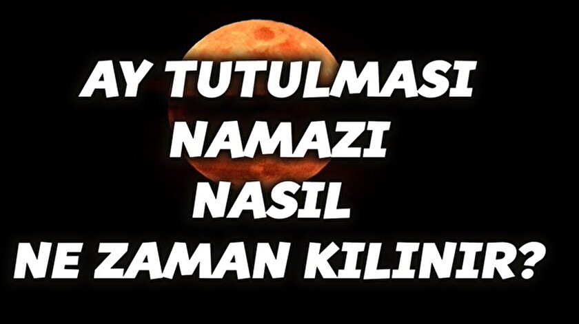 ay tutulmasi husuf namazi nasil ne zaman kilinir yeni safak