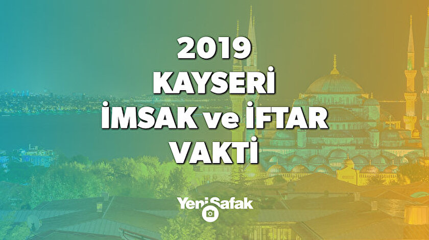 kayseri iftar vakti sahur saati 2019 kayseri imsak vakti yeni safak